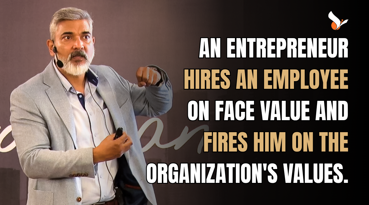 An entrepreneur hires an employee on face value and fires him on the organization's values.