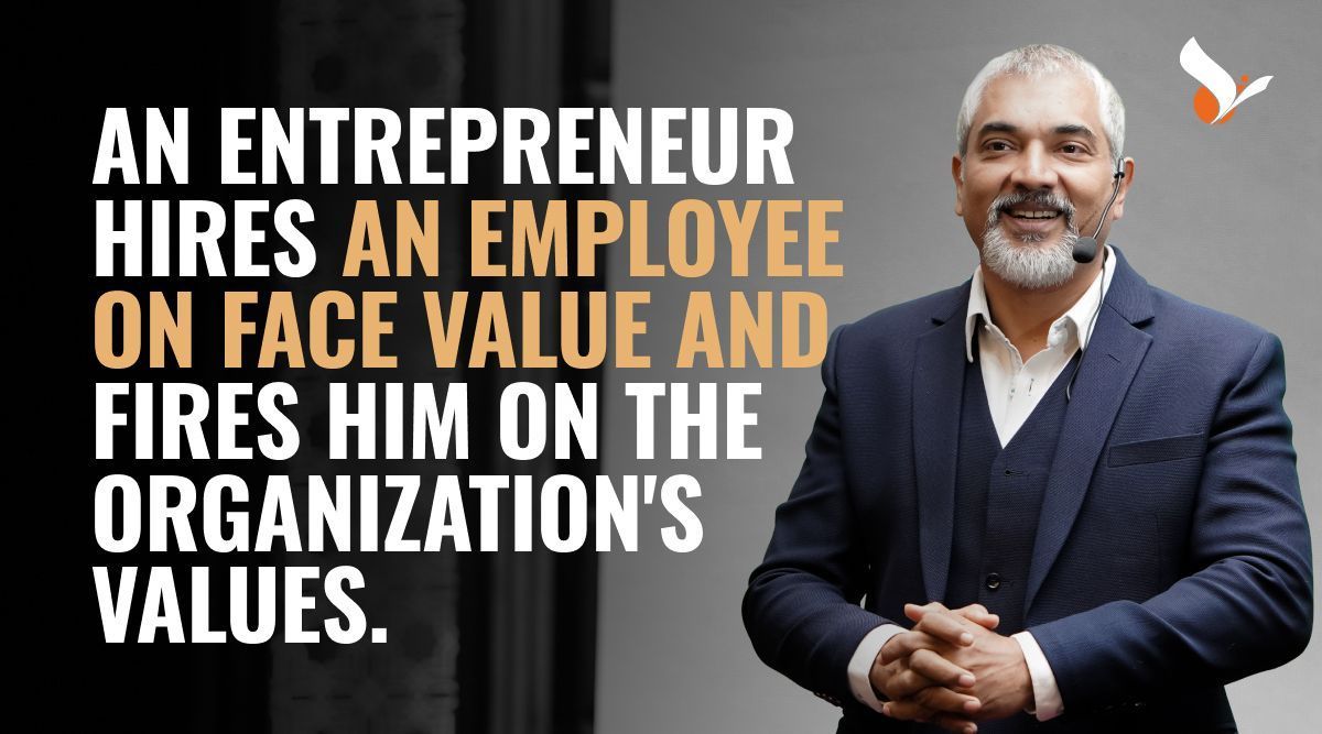 An entrepreneur hires an employee on face value and fires him on the organization's values.