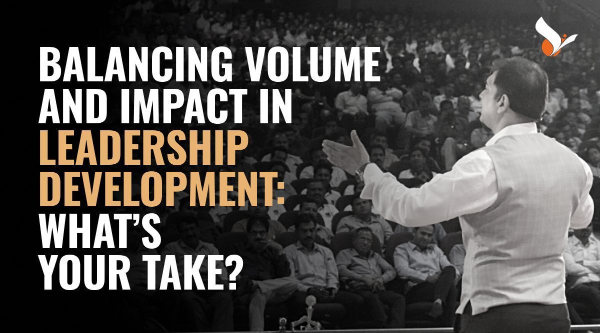 Balancing Volume and Impact in Leadership Development: What’s Your Take?