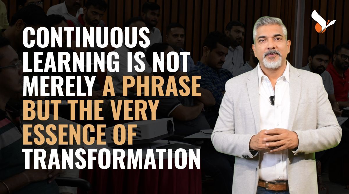Continuous learning is not merely a phrase but the very essence of transformation