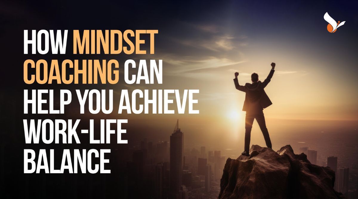 How Mindset Coaching Can Help You Achieve Work-Life Balance