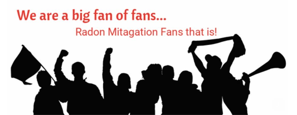 We are a big fan of fans radon mitigation fans that is