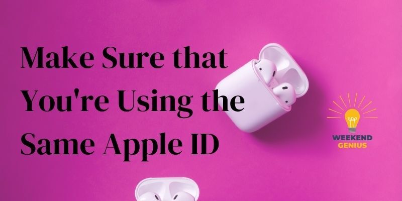 Make Sure that You're Using the Same Apple ID