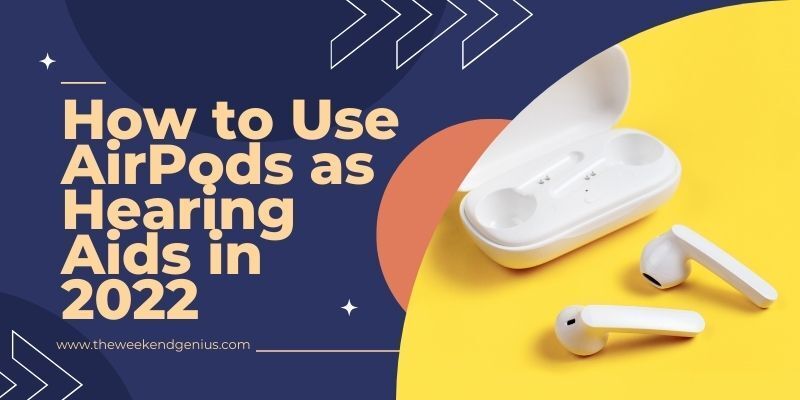 How to Use AirPods as Hearing Aids in 2022