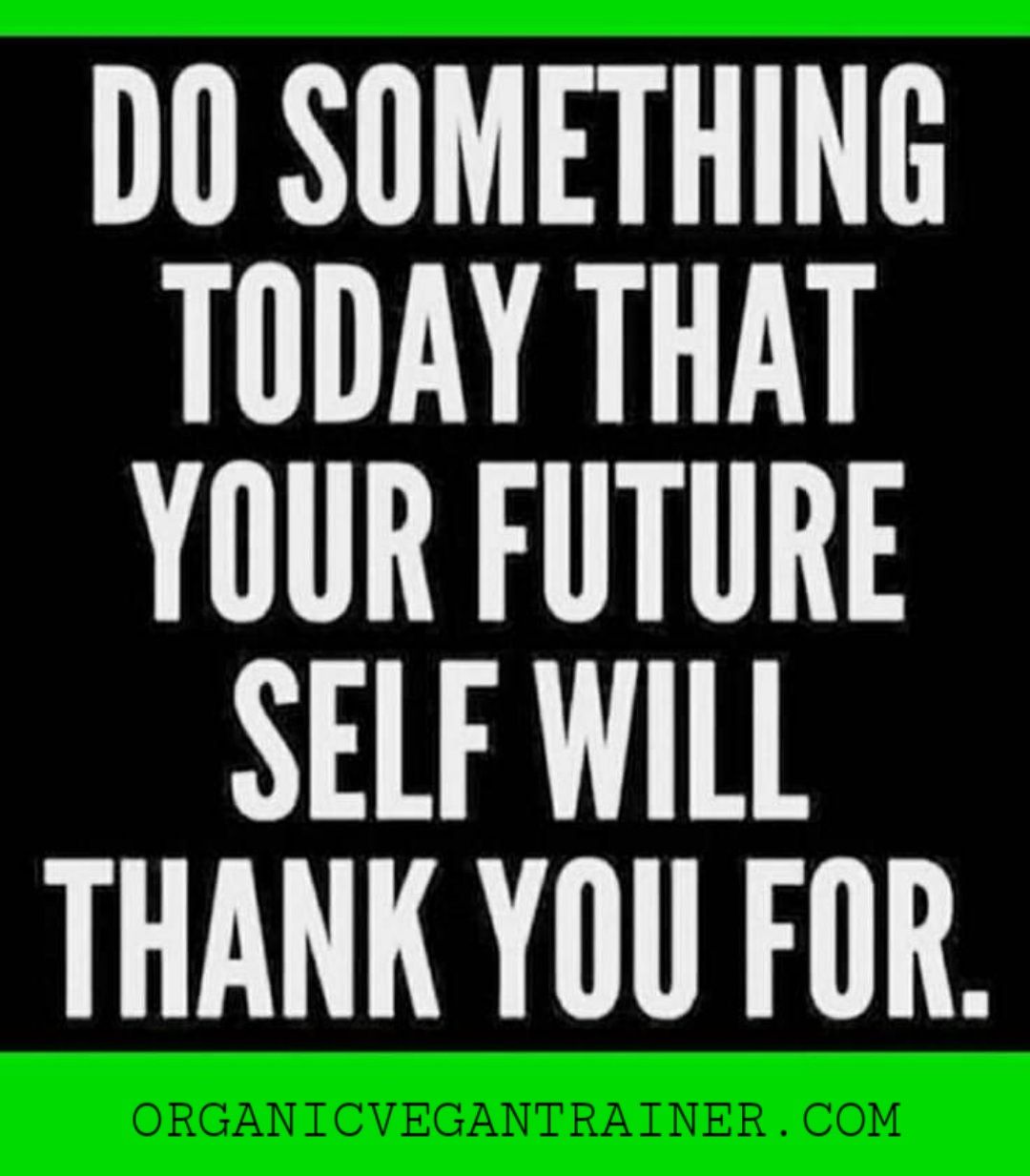 Do something today that your future self will thank you for.