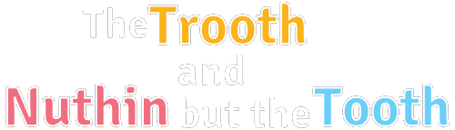 The Trooth and Nuthin but the Tooth