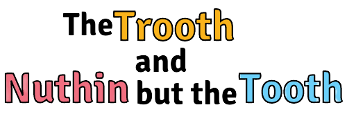 The Trooth and Nuthin but the Tooth