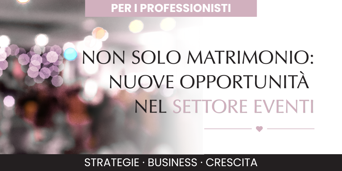 Non solo matrimonio: nuove opportunità per le aziende del settore eventi