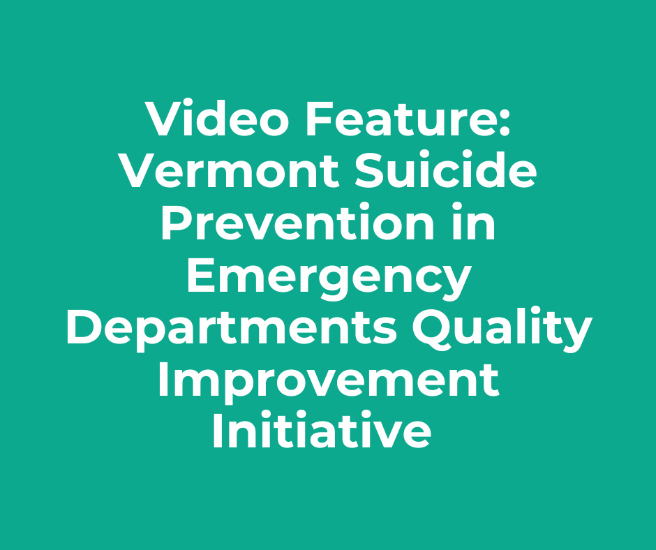 Video Feature: Vermont Suicide Prevention in Emergency Departments Quality Improvement Initiative