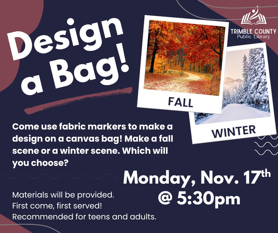 Flyer: Design a Bag event. Participants use fabric markers to design a fall or winter scene on a canvas bag. Monday, Nov. 17th, 5:30 pm.