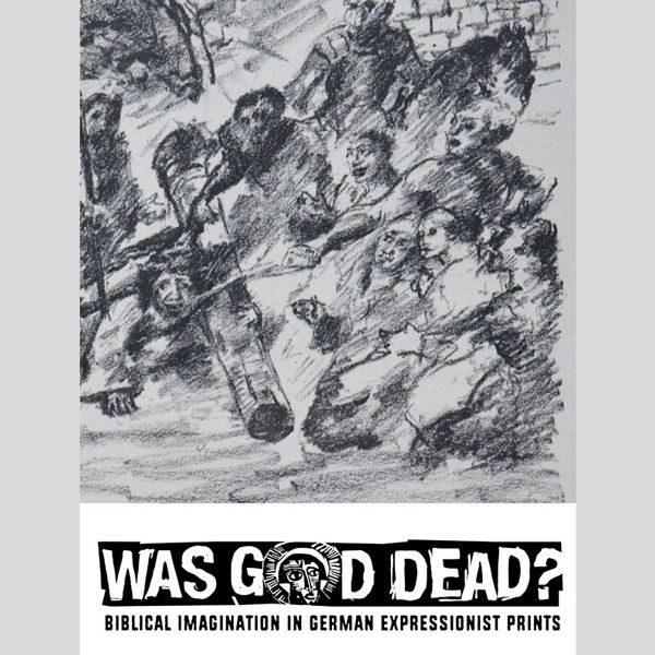 Was God Dead? Biblical Imagination in German Expressionist Prints - Sandra Bowden Studio