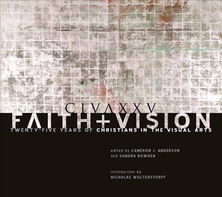 Faith and Vision: Twenty-Five Years of Christians in the Visual Arts 