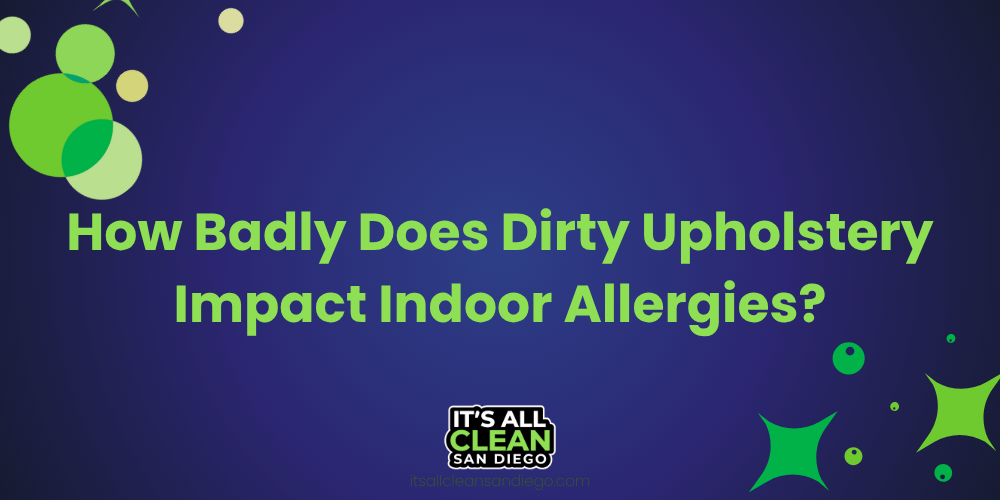 How Badly Does Dirty Upholstery Impact Indoor Allergies?