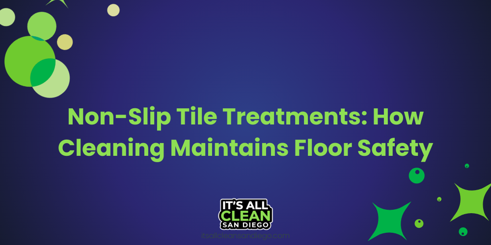 Non-Slip Tile Treatments: How Cleaning Maintains Floor Safety
