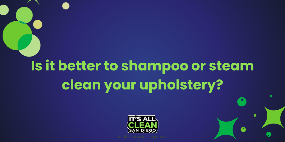Is it better to shampoo or steam clean your upholstery?