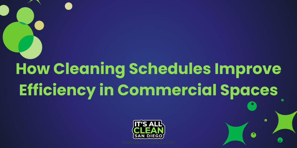 How Cleaning Schedules Improve Efficiency in Commercial Spaces,