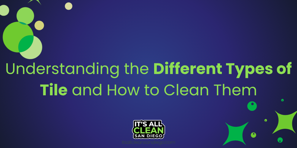 Understanding the Different Types of Tile and How to Clean Them