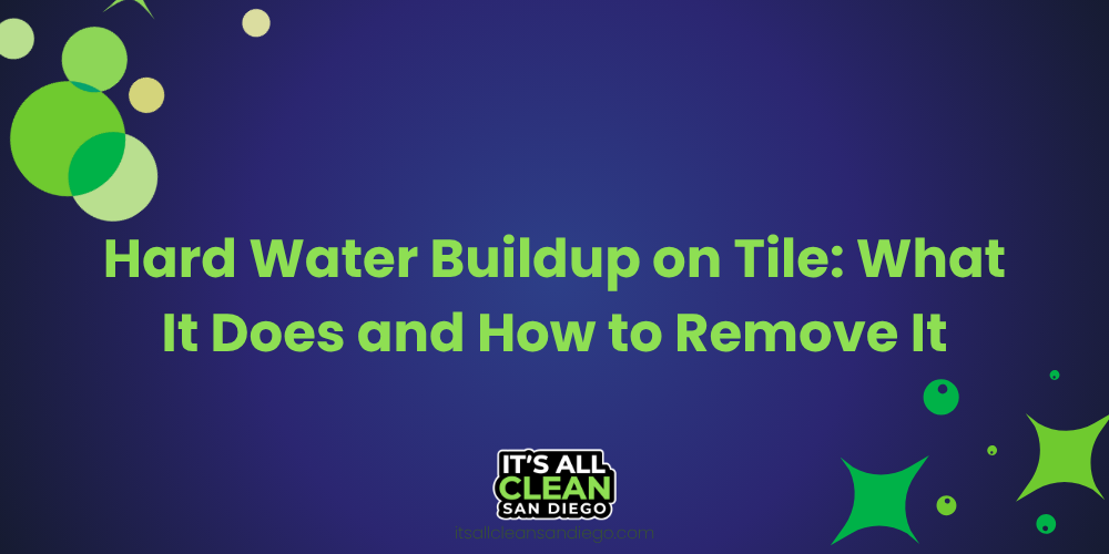Hard Water Buildup on Tile: What It Does and How to Remove It