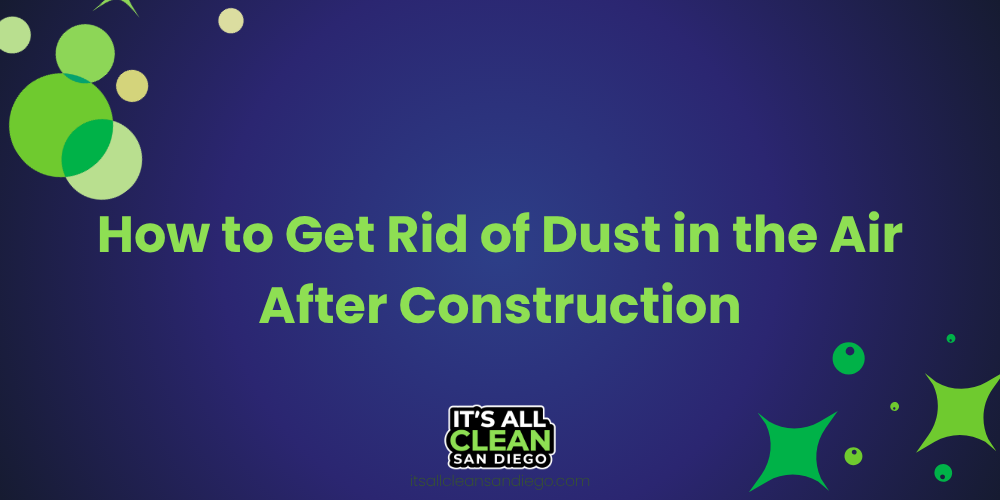 How to Get Rid of Dust in the Air After Construction
