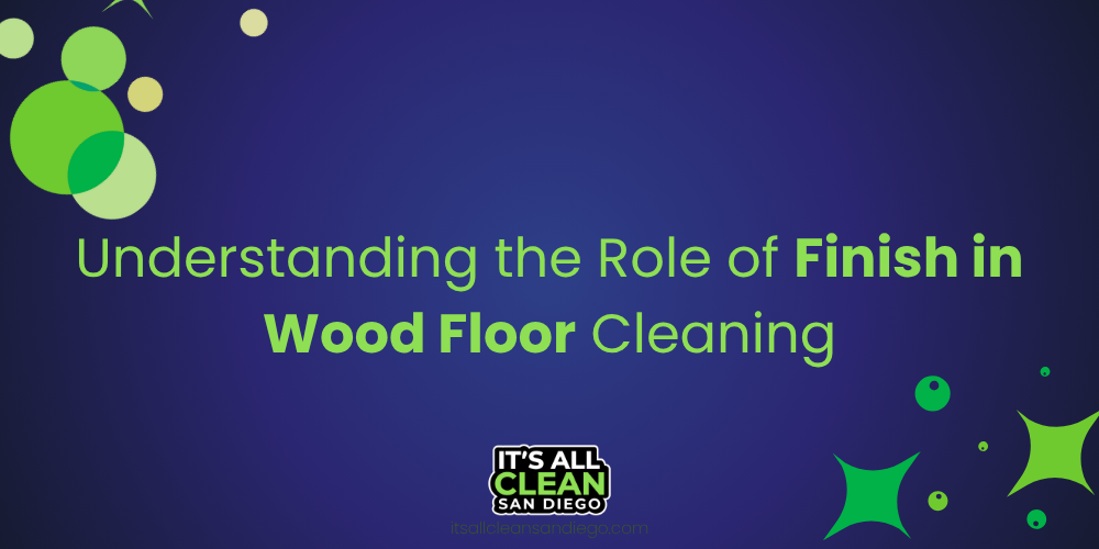 Understanding the Role of Finish in Wood Floor Cleaning