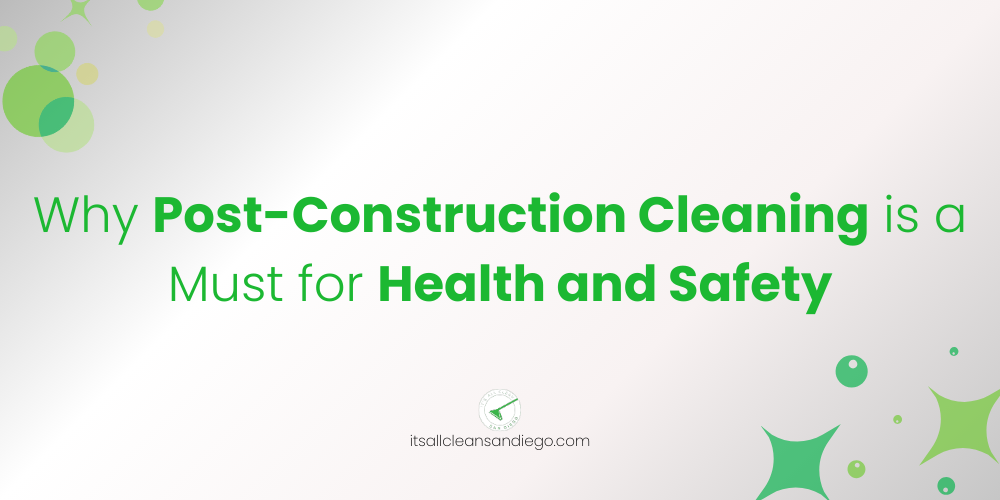 Why Post-Construction Cleaning is a Must for Health and Safety