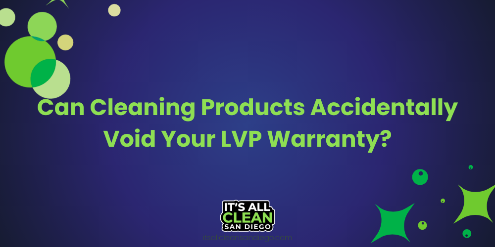 Can Cleaning Products Accidentally Void Your LVP Warranty?