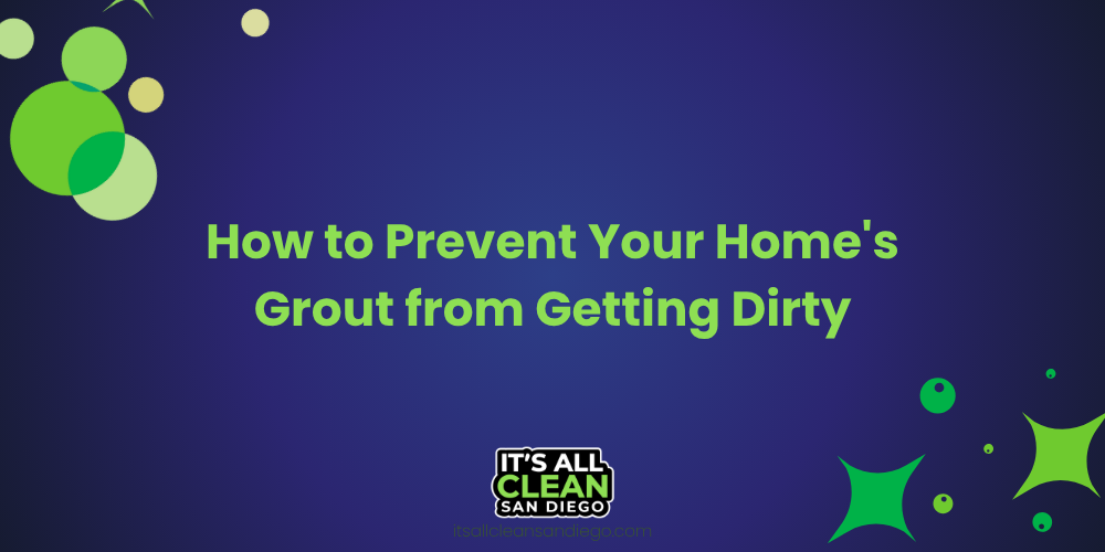How to Prevent Your Home's Grout from Getting Dirty
