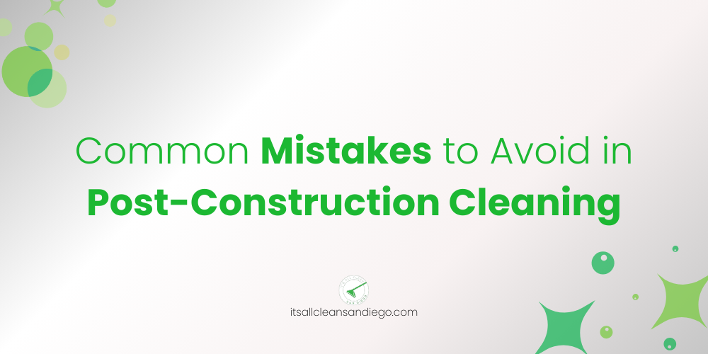 Common Mistakes to Avoid in Post-Construction Cleaning