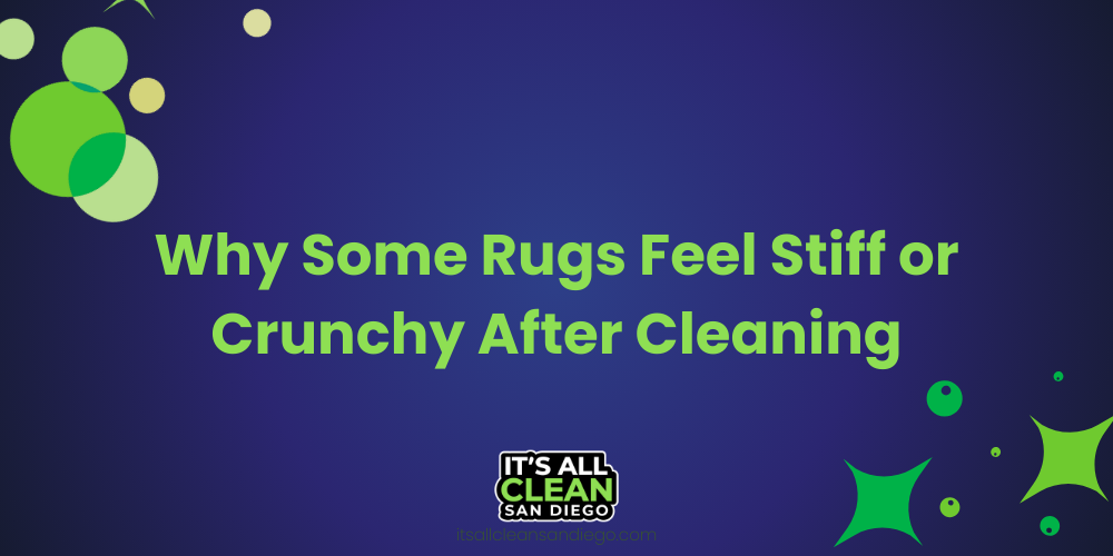Why Some Rugs Feel Stiff or Crunchy After Cleaning