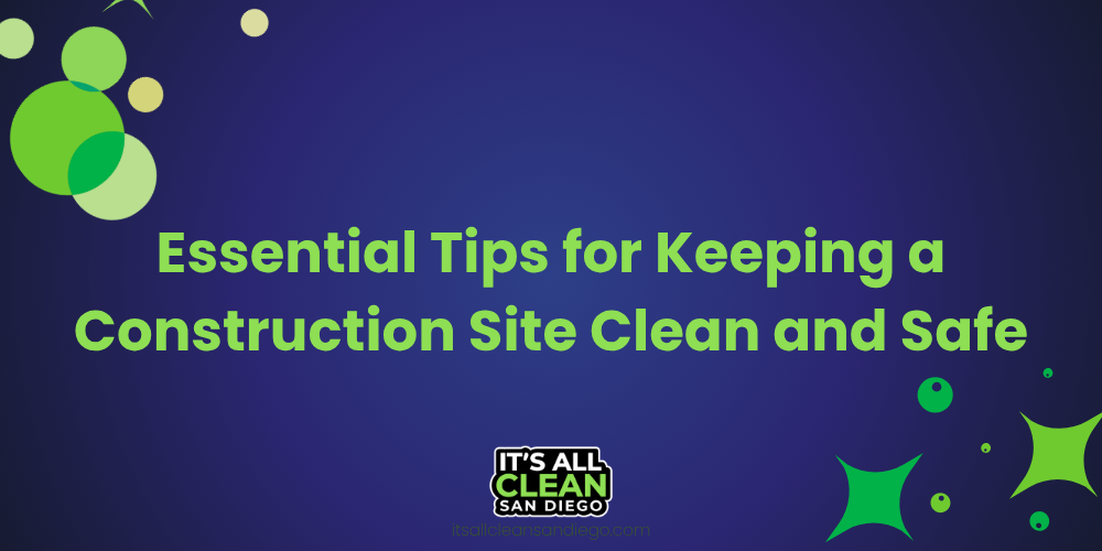 Essential Tips for Keeping a Construction Site Clean and Safe