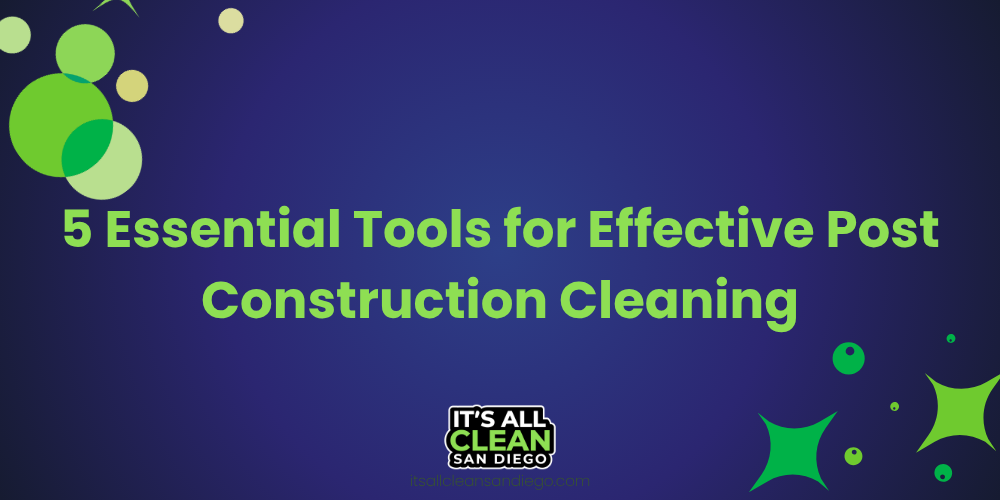 5 Essential Tools for Effective Post Construction Cleaning