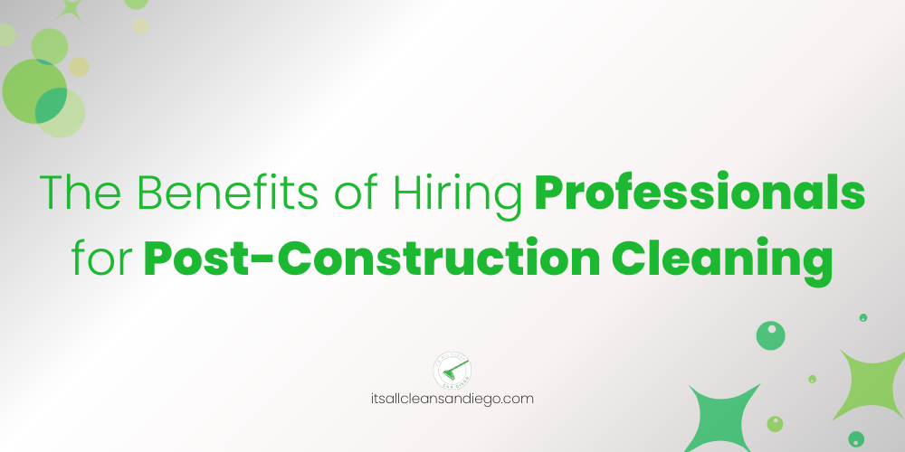 The Benefits of Hiring Professionals for Post-Construction Cleaning