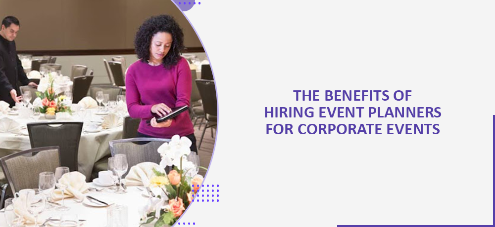 The benefits of hiring event planners for corporate events