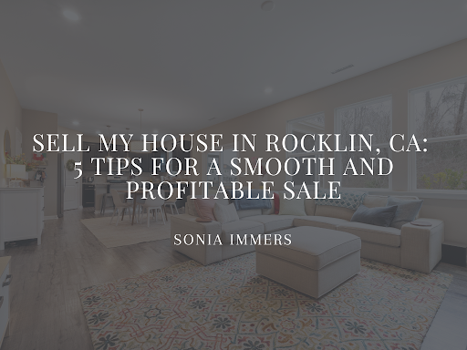 Sell my house in rocklin , ca : 5 tips for a smooth and profitable sale
