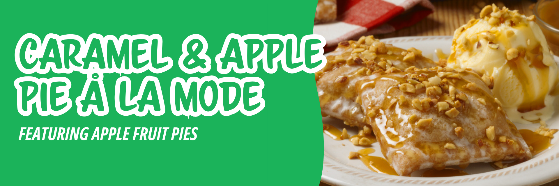 Green banner promoting fried apple pastries topped with nuts and caramel sauce, served on a plate with a scoop of vanilla ice cream with text reading caramel & apple pie a la mode featuring apple fruit pies