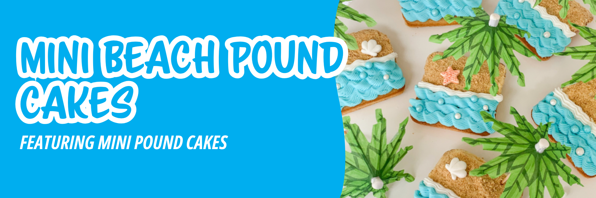 Blue banner promoting mini pound cakes decorated as beaches with blue frosting waves, sandy graham cracker crumbs, and miniature paper palm trees.