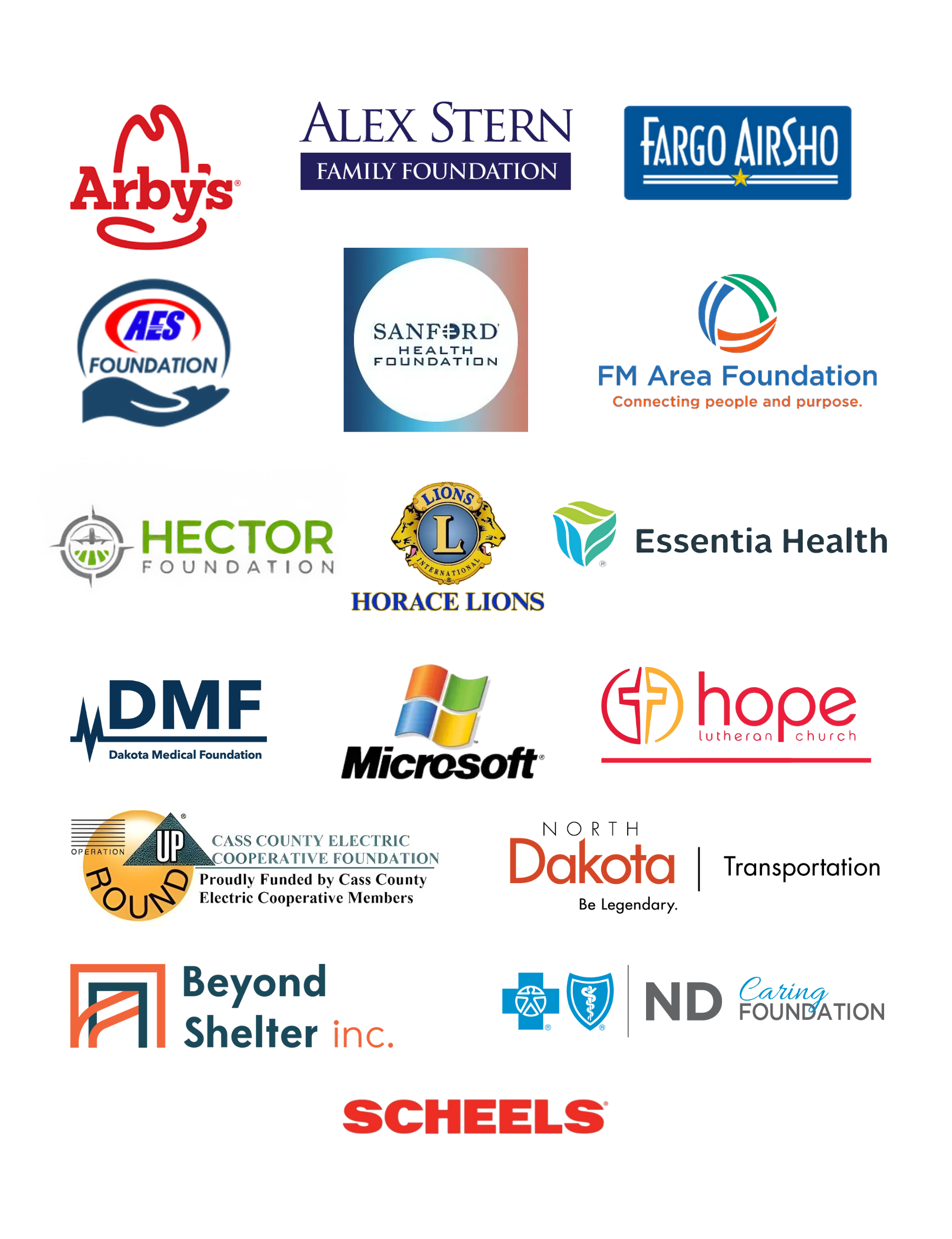 AES Arby's Foundation
Alex Stern Family Foundation
Beyond Shelter, Inc.
Cass County Electric Cooperative Foundation
Dakota Medical Foundation
ND Caring Foundation
Fargo AirSho
FM Area Community Foundation
Fred M. Hector Jr. Foundation
Essentia Health
Hope Lutheran Church
Horace Lions Club
North Dakota Department of Transportation
Sanford Health Foundation