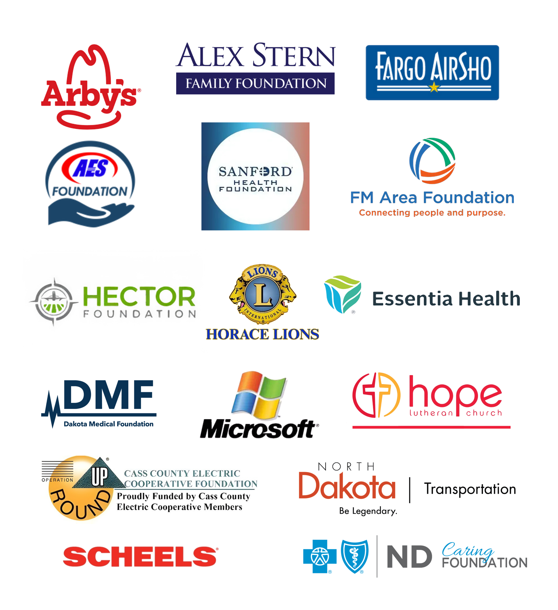 AES Arby's Foundation
Alex Stern Family Foundation
Cass County Electric Cooperative Foundation
Dakota Medical Foundation
ND Caring Foundation
Fargo AirSho
FM Area Community Foundation
Fred M. Hector Jr. Foundation
Essentia Health
Hope Lutheran Church
Horace Lions Club
North Dakota Department of Transportation
Sanford Health Foundation