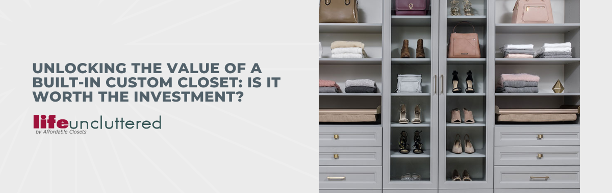 Unlocking the Value of a Built-In Custom Closet: Is It Worth the Investment?