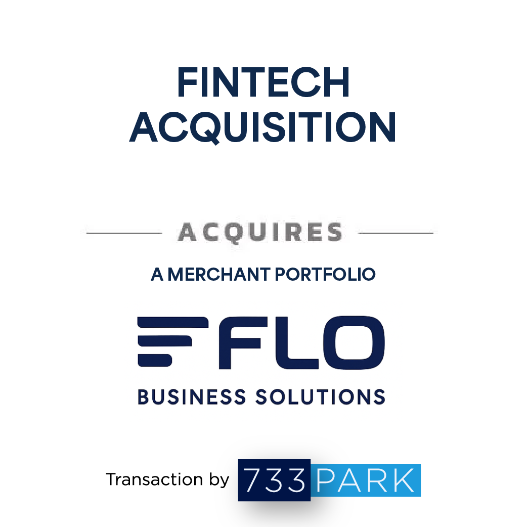 Fintech acquisition acquires a merchant portfolio; FLO Business Solutions logo; Transaction by 733 Park.