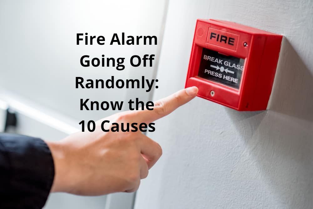 Fire Alarm Going Off Randomly: Know the 10 CausesFire Alarm Going Off Randomly: Know the 10 Causes