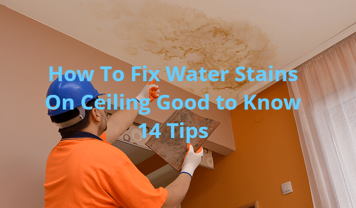 How To Fix Water Stains On Ceiling Good to Know 14 Tips
