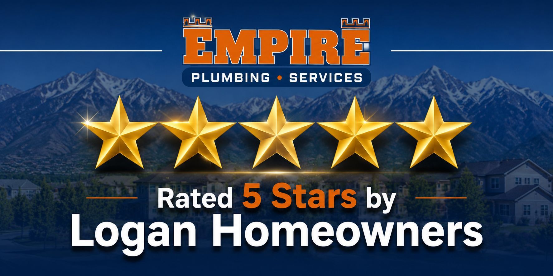 Empire Plumbing Services ad with five gold stars and “Rated 5 Stars by Logan Homeowners” on a mountain background Empire Plumbing Services ad with five gold stars and “Rated 5 Stars by Logan Homeowners” on a mountain background