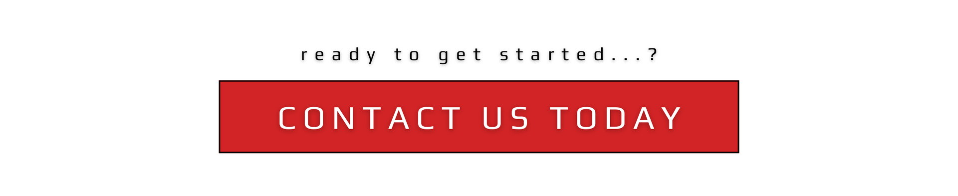 ready to get started? contact us today