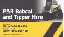 P & R Bobcat and Tipper Hire Advertisement - Bundaberg in Bundaberg and Sunshine Coast, QLD