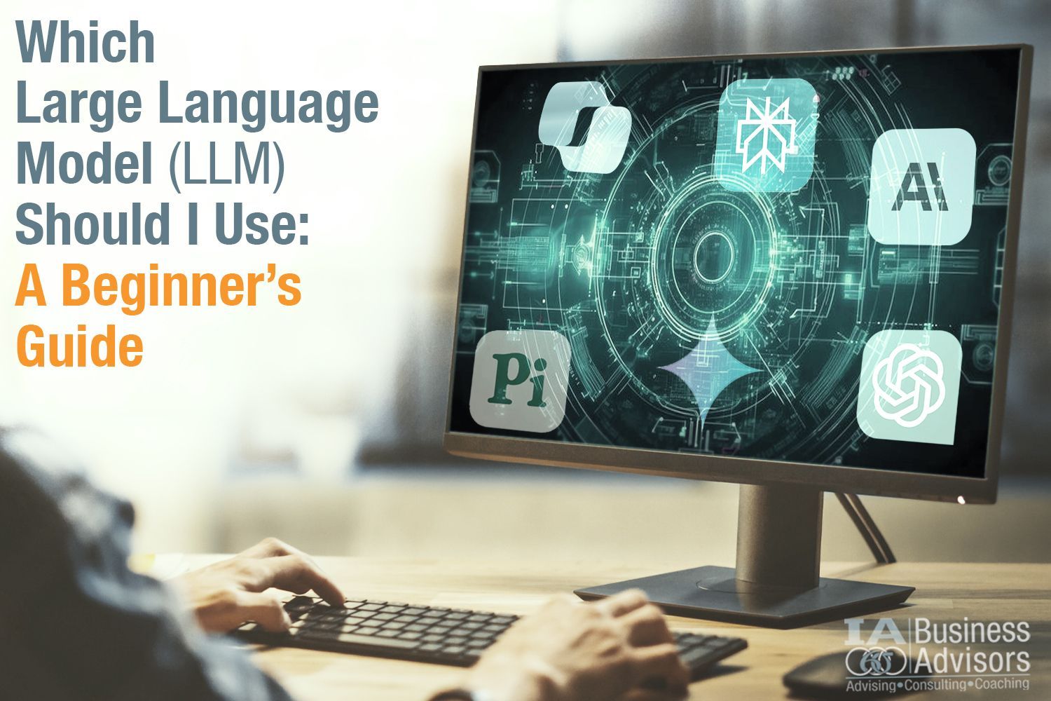 Choosing the Right Large Language Model (LLM) for Your Business: A Strategic Guide