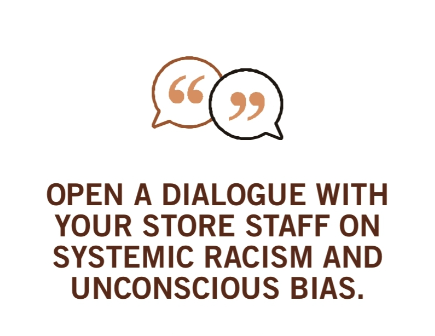 Open a dialogue with your store staff on systemic racism and unconscious bias.