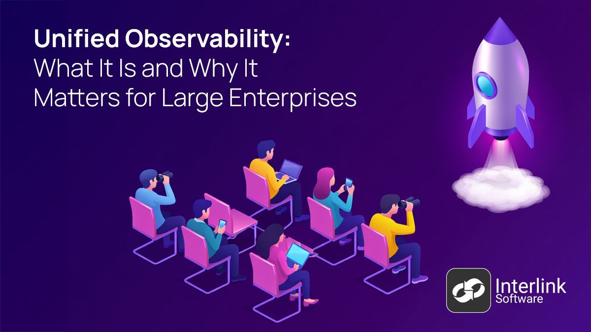 Unified Observability: What It Is and Why It Matters for Large Enterprises