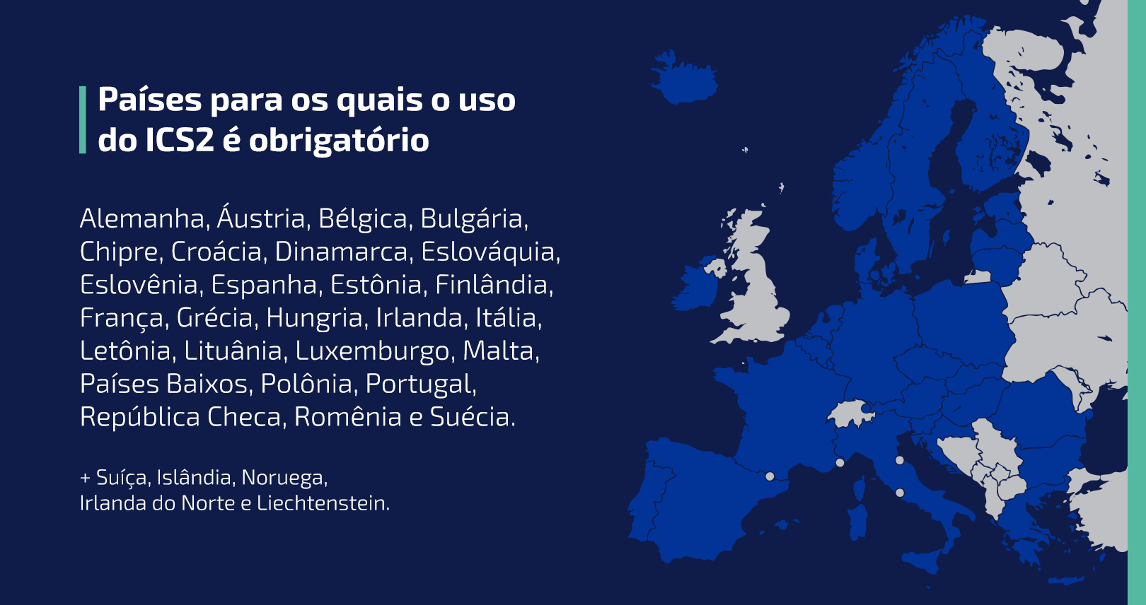Países para os quais o uso do ICS2 é obrigatório
Os países que fazem parte da UE são: Alemanha, Áustria, Bélgica, Bulgária, Chipre, Croácia, Dinamarca, Eslováquia, Eslovênia, Espanha, Estônia, Finlândia, França, Grécia, Hungria, Irlanda, Itália, Letônia, Lituânia, Luxemburgo, Malta, Países Baixos, Polônia, Portugal, República Checa, Romênia e Suécia + Suíça, Islândia, Noruega, Irlanda do Norte e Liechtenstein.
