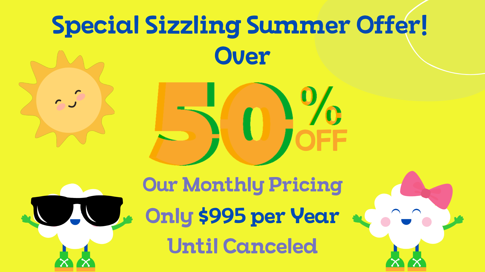 A special sizzling summer offer over 50 % off our monthly pricing only $ 995 per year until canceled